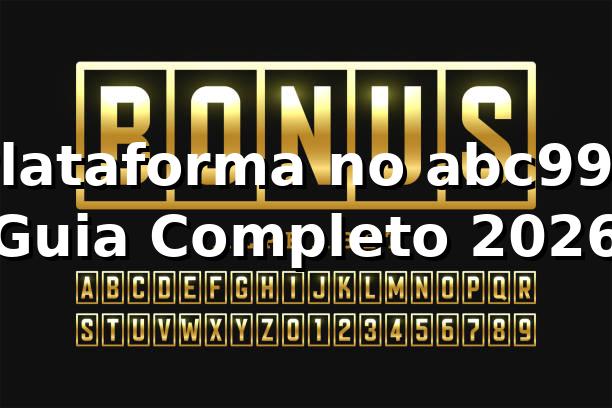 Plataforma no abc999 ⭐ Guia Completo 2026
