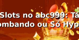 Slots no abc999: Tá Bombando ou Só Hype? 😎